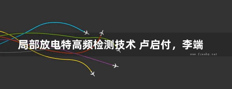 局部放电特高频检测技术 卢启付，李端姣，唐志国，李兴旺 著 (2017版)